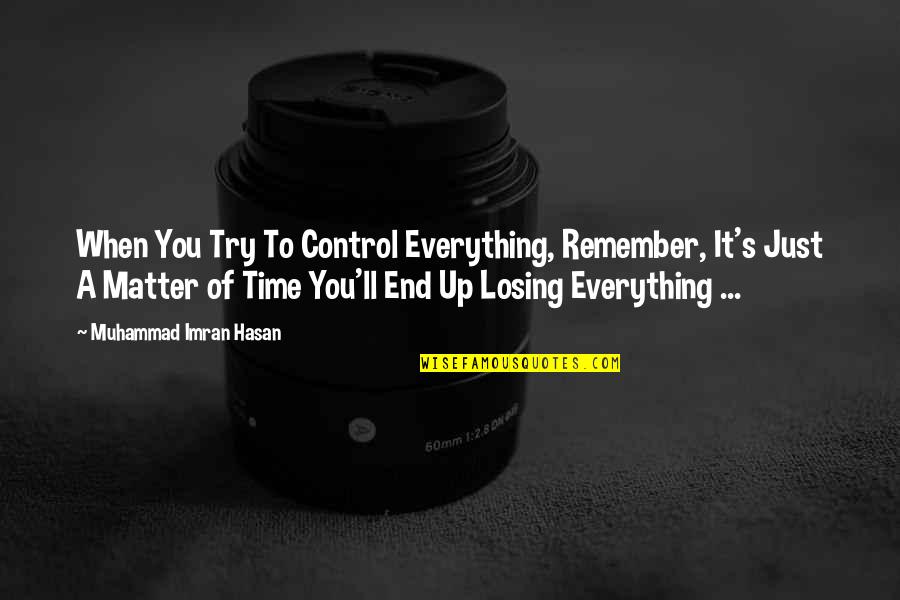 Beinlich Northbrook Quotes By Muhammad Imran Hasan: When You Try To Control Everything, Remember, It's