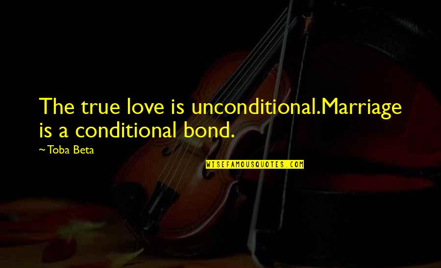 Beinlich Northbrook Quotes By Toba Beta: The true love is unconditional.Marriage is a conditional