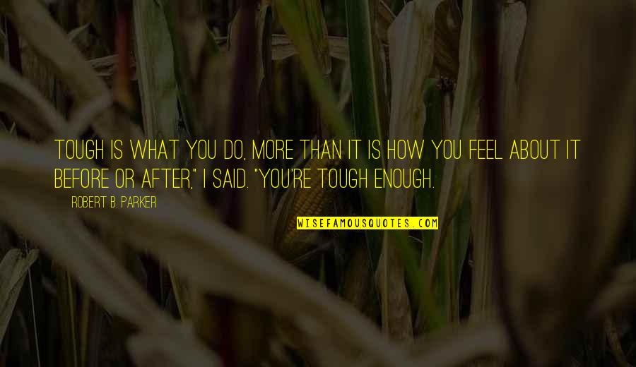 Beinning Quotes By Robert B. Parker: Tough is what you do, more than it Beinning Quotes By Robert B. Parker: Tough is what you do, more than it