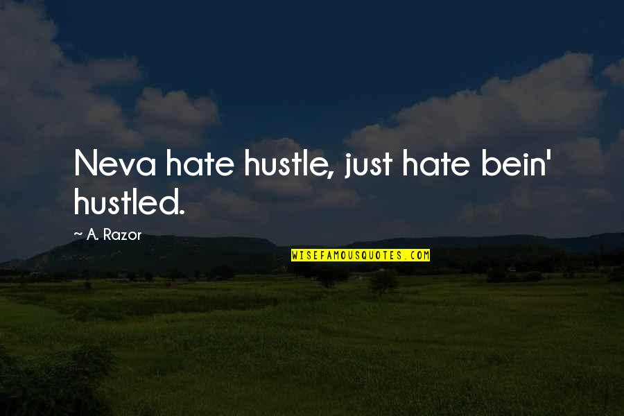 Bein's Quotes By A. Razor: Neva hate hustle, just hate bein' hustled.