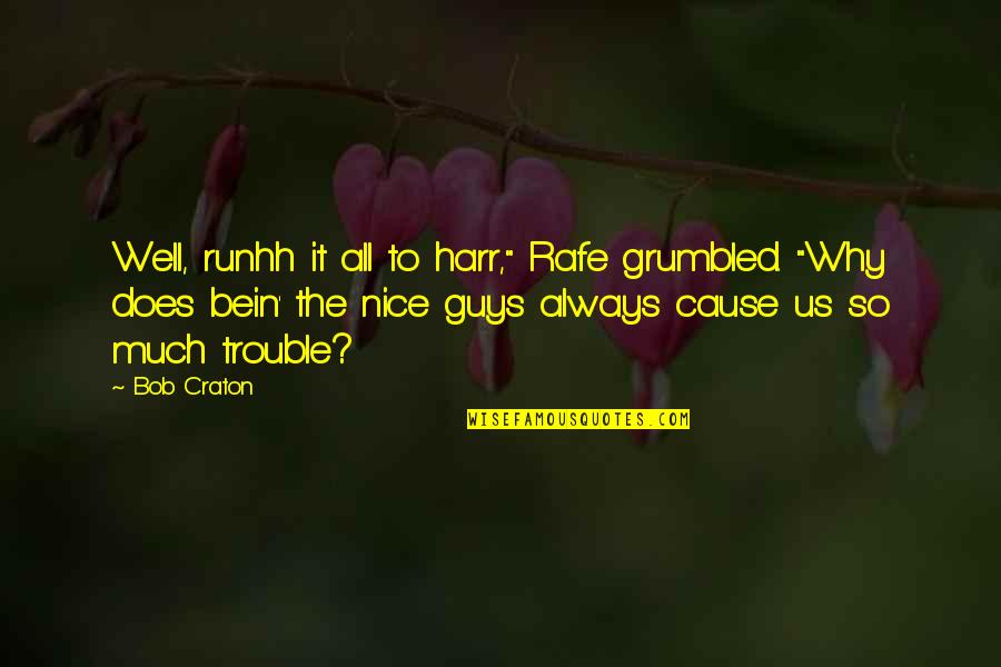 Bein's Quotes By Bob Craton: Well, runhh it all to harr," Rafe grumbled.