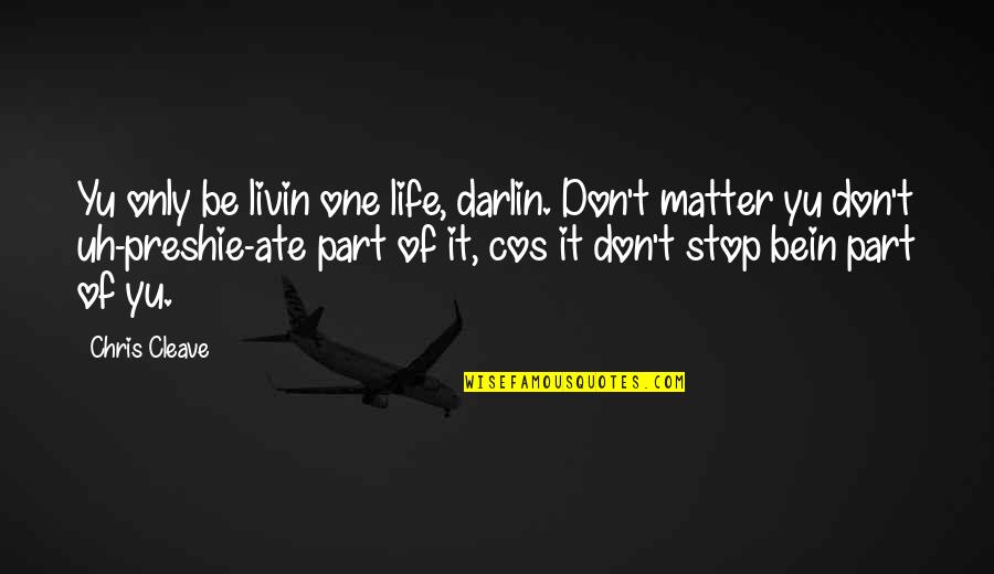 Bein's Quotes By Chris Cleave: Yu only be livin one life, darlin. Don't
