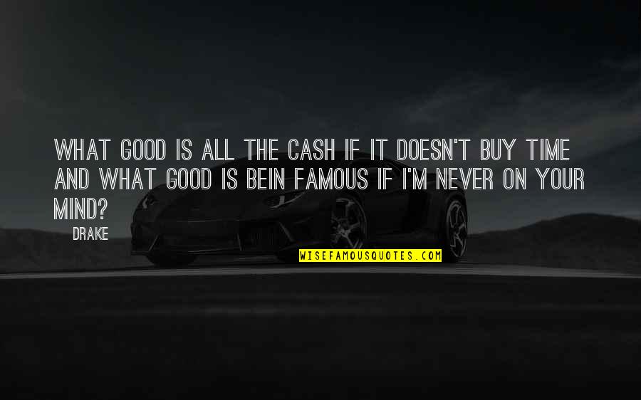 Bein's Quotes By Drake: What good is all the cash if it