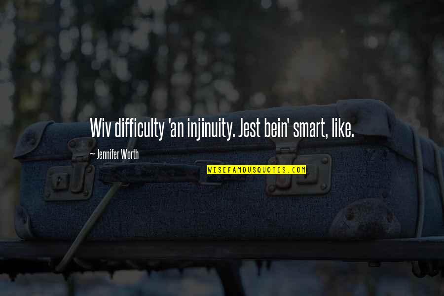 Bein's Quotes By Jennifer Worth: Wiv difficulty 'an injinuity. Jest bein' smart, like.