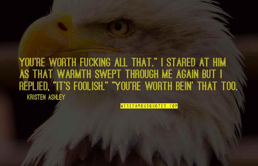 Bein's Quotes By Kristen Ashley: You're worth fucking all that." I stared at