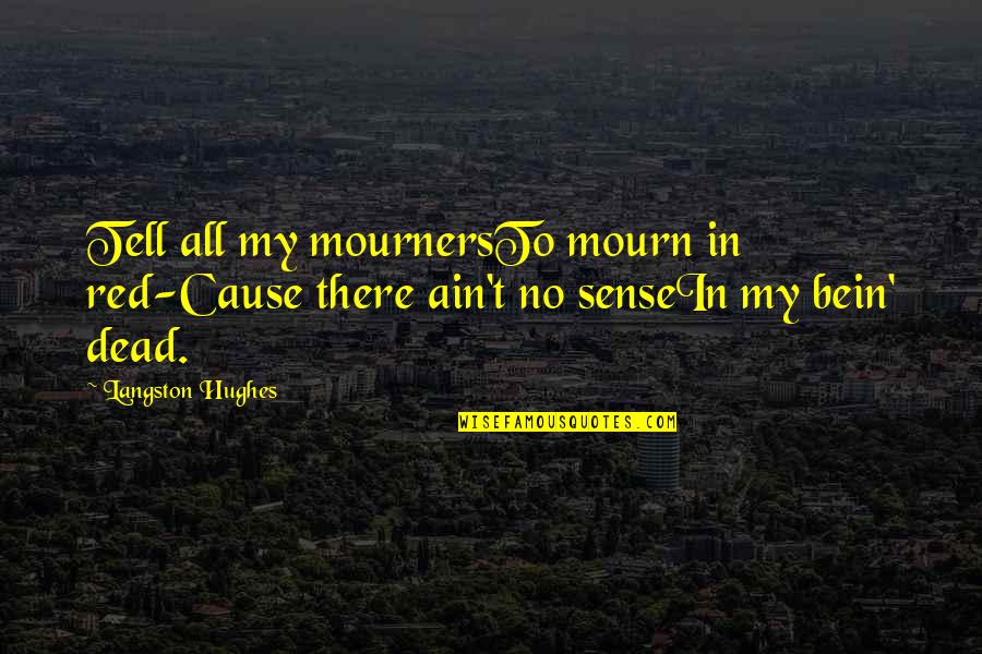 Bein's Quotes By Langston Hughes: Tell all my mournersTo mourn in red-Cause there