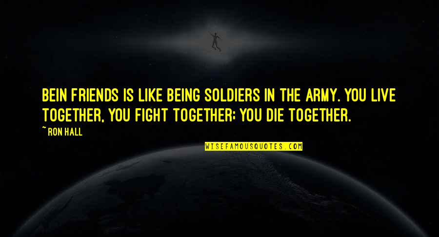 Bein's Quotes By Ron Hall: Bein friends is like being soldiers in the