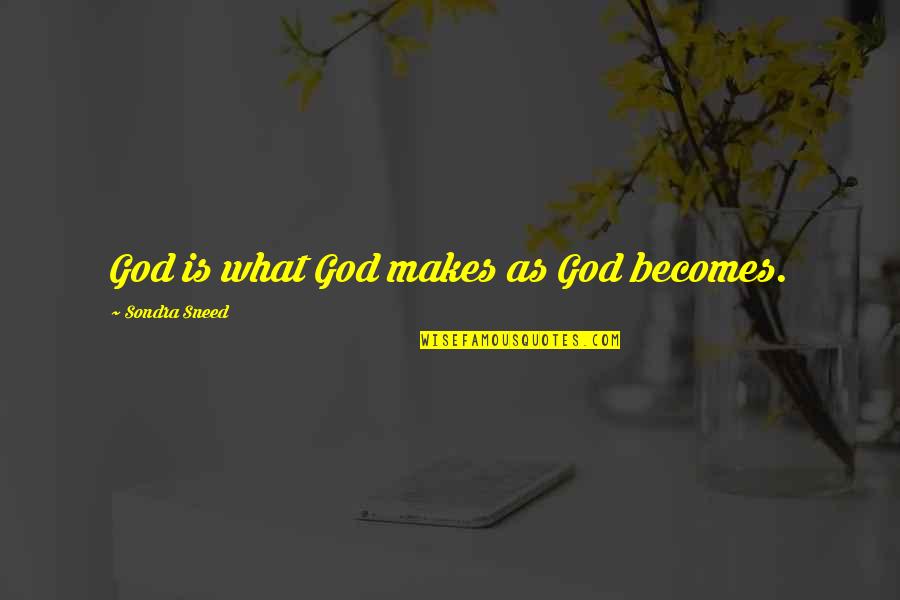 Beinteha Mohabbat Quotes By Sondra Sneed: God is what God makes as God becomes.