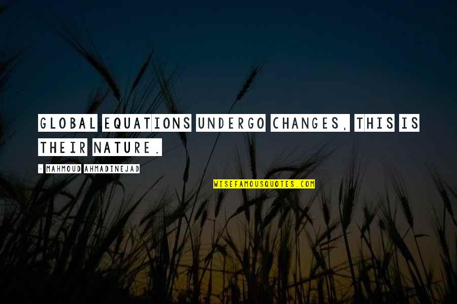 Beintehaa Quotes By Mahmoud Ahmadinejad: Global equations undergo changes, this is their nature.