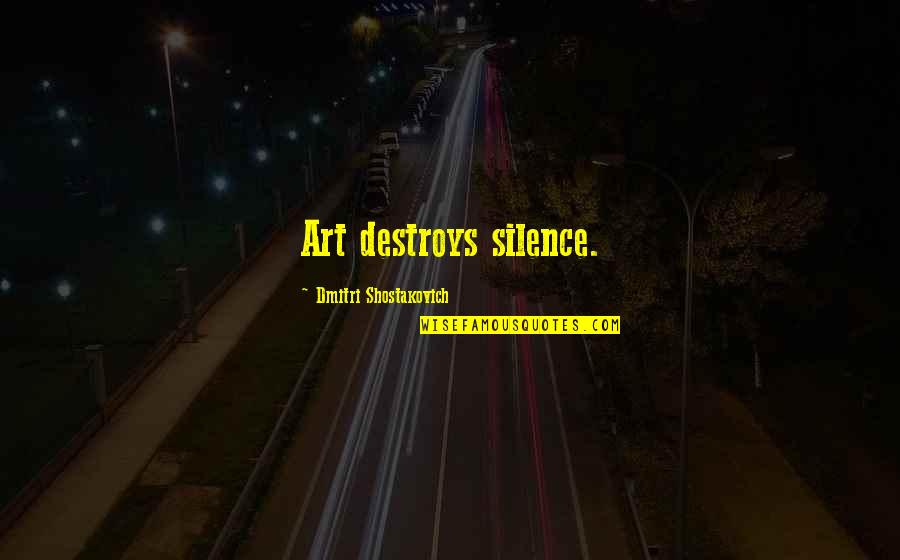 Beirach Moshe Quotes By Dmitri Shostakovich: Art destroys silence.
