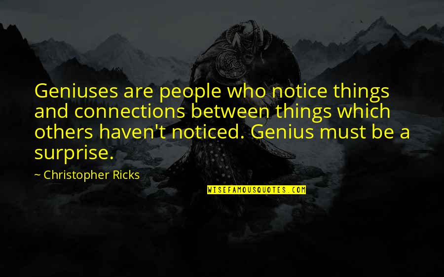 Beirach Quotes By Christopher Ricks: Geniuses are people who notice things and connections