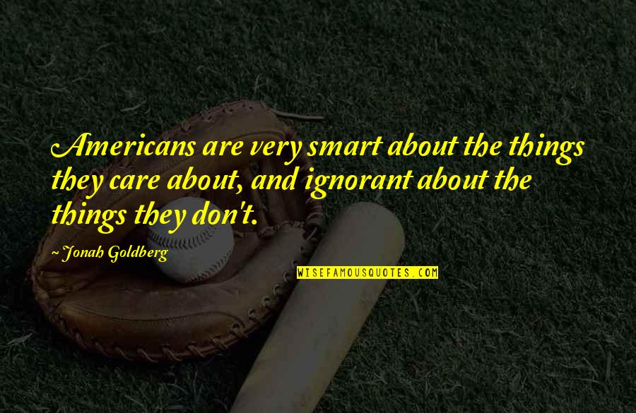 Beirach Quotes By Jonah Goldberg: Americans are very smart about the things they