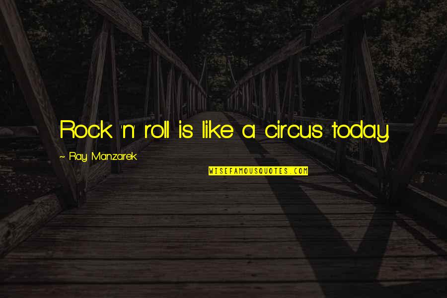 Beirada Nazar Quotes By Ray Manzarek: Rock 'n' roll is like a circus today. Beirada Nazar Quotes By Ray Manzarek: Rock 'n' roll is like a circus today.