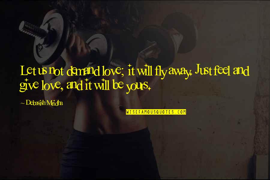 Beiras E Quotes By Debasish Mridha: Let us not demand love; it will fly Beiras E Quotes By Debasish Mridha: Let us not demand love; it will fly