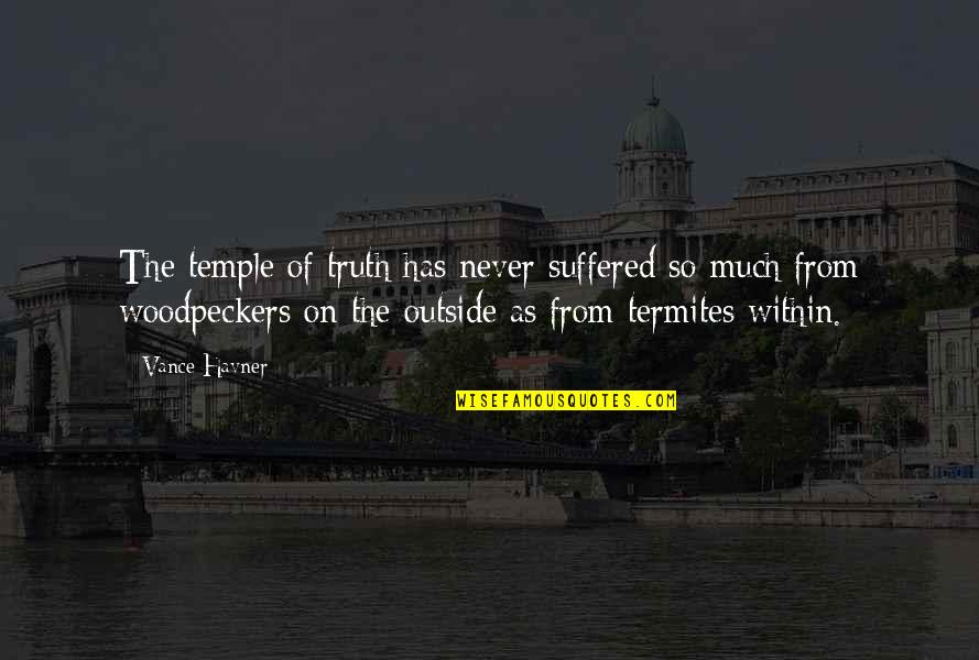 Beiras E Quotes By Vance Havner: The temple of truth has never suffered so Beiras E Quotes By Vance Havner: The temple of truth has never suffered so