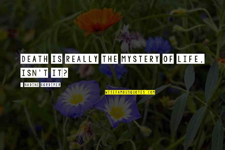 Beiras Litoral Quotes By Nadine Gordimer: Death is really the mystery of life, isn't Beiras Litoral Quotes By Nadine Gordimer: Death is really the mystery of life, isn't