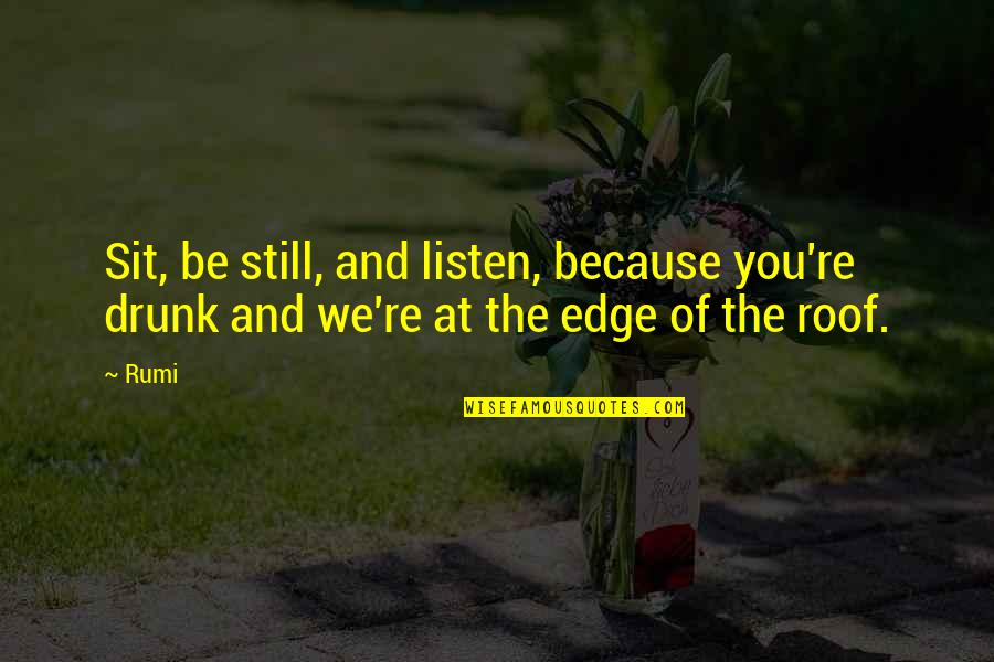 Beiro Hogar Quotes By Rumi: Sit, be still, and listen, because you're drunk