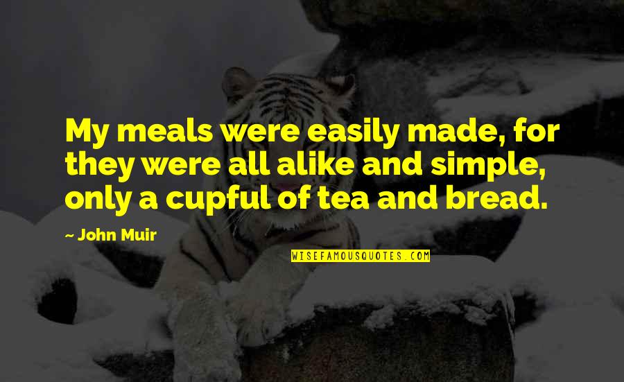 Beirona Quotes By John Muir: My meals were easily made, for they were Beirona Quotes By John Muir: My meals were easily made, for they were