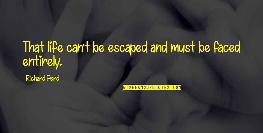 Beisbol Dominicano Quotes By Richard Ford: That life can't be escaped and must be Beisbol Dominicano Quotes By Richard Ford: That life can't be escaped and must be