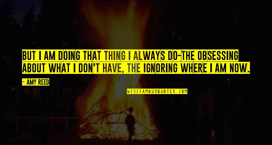 Beisheim Od Quotes By Amy Reed: But I am doing that thing I always