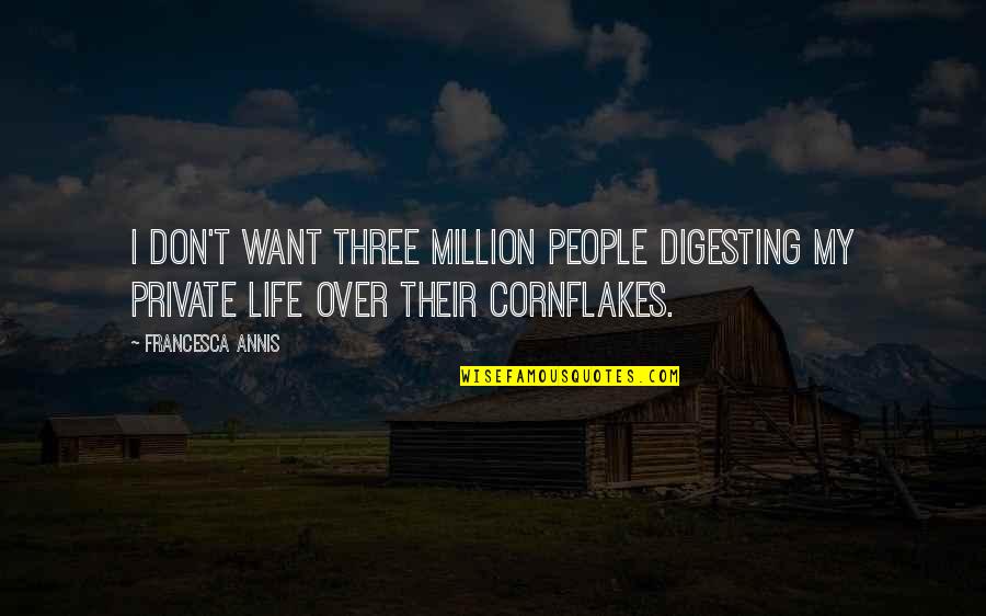 Beisiegel Quotes By Francesca Annis: I don't want three million people digesting my Beisiegel Quotes By Francesca Annis: I don't want three million people digesting my
