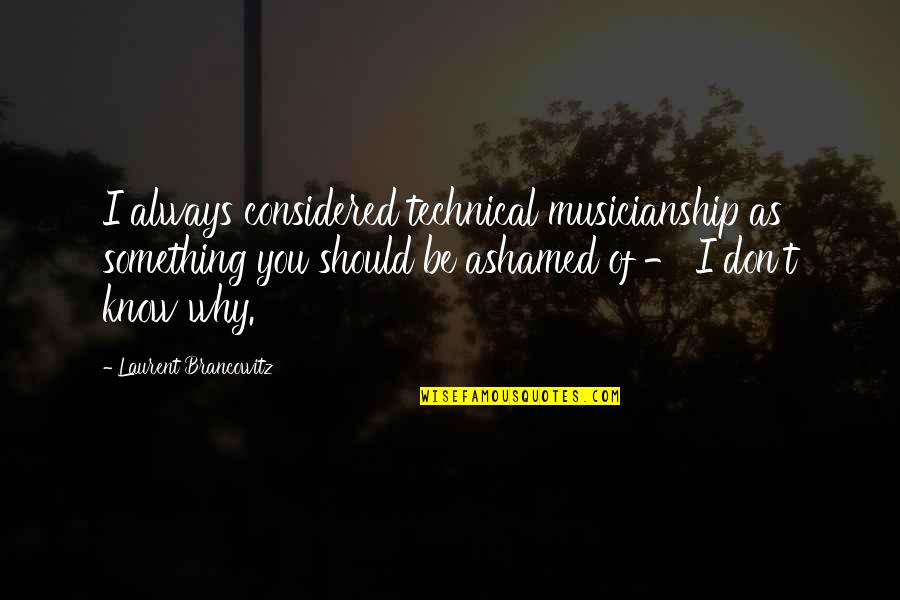 Beisiegel Quotes By Laurent Brancowitz: I always considered technical musicianship as something you Beisiegel Quotes By Laurent Brancowitz: I always considered technical musicianship as something you