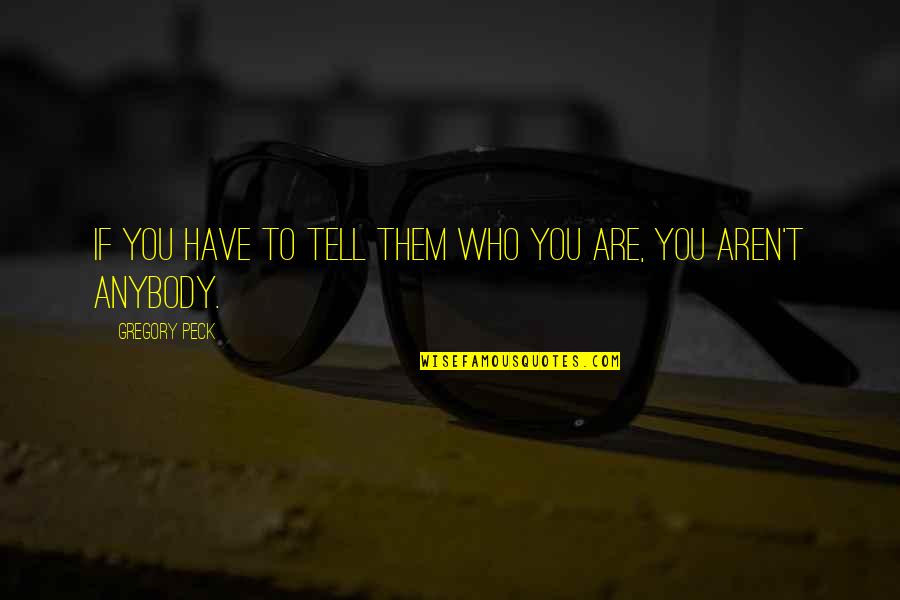 Beispiel Metapher Quotes By Gregory Peck: If you have to tell them who you Beispiel Metapher Quotes By Gregory Peck: If you have to tell them who you