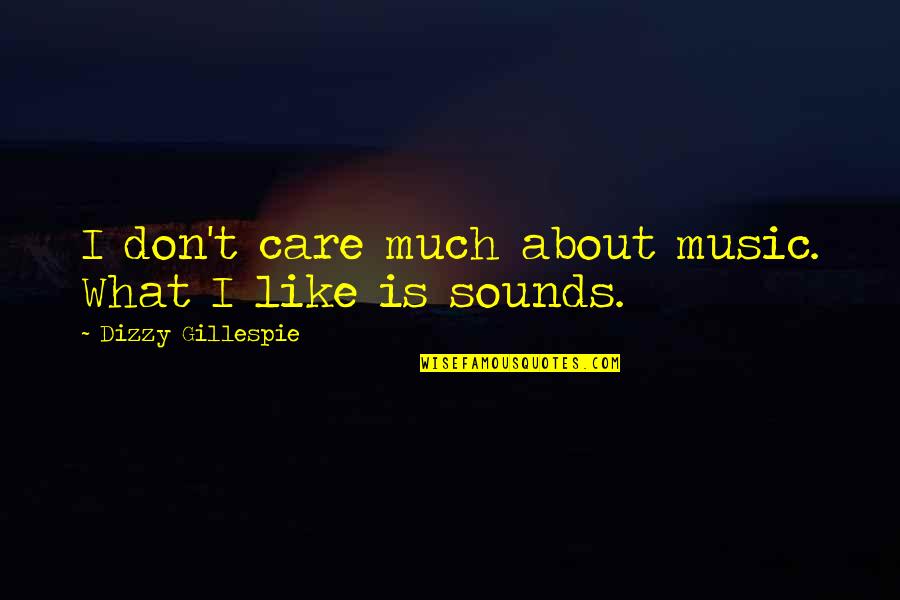 Beispiele Fur Quotes By Dizzy Gillespie: I don't care much about music. What I