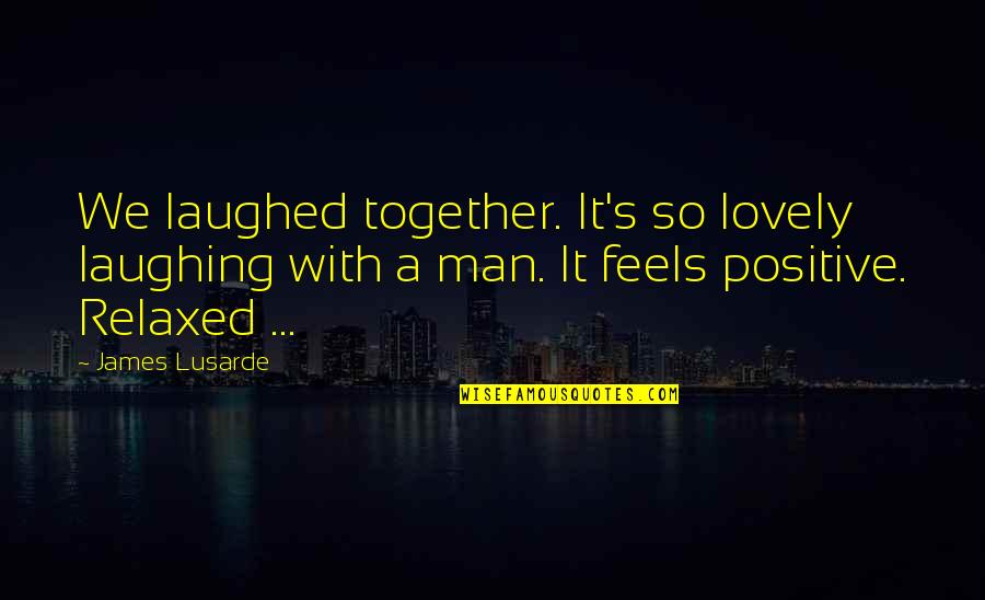 Beispiele Fur Quotes By James Lusarde: We laughed together. It's so lovely laughing with