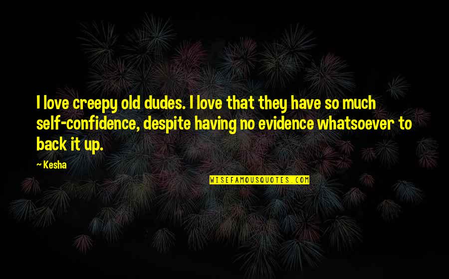Beispielsweise Komma Quotes By Kesha: I love creepy old dudes. I love that Beispielsweise Komma Quotes By Kesha: I love creepy old dudes. I love that