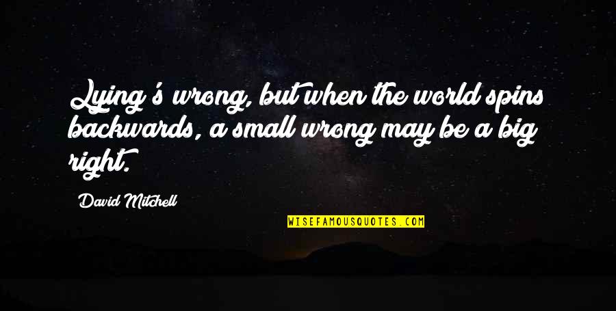 Beisser Grimes Quotes By David Mitchell: Lying's wrong, but when the world spins backwards, Beisser Grimes Quotes By David Mitchell: Lying's wrong, but when the world spins backwards,