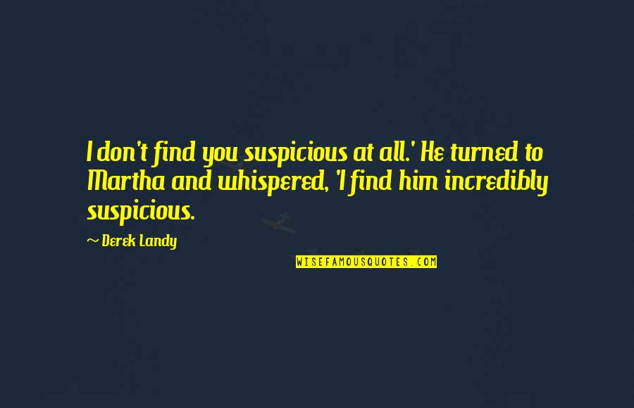 Beistegui Hermanos Quotes By Derek Landy: I don't find you suspicious at all.' He Beistegui Hermanos Quotes By Derek Landy: I don't find you suspicious at all.' He