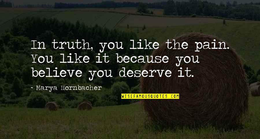 Beistegui Hermanos Quotes By Marya Hornbacher: In truth, you like the pain. You like Beistegui Hermanos Quotes By Marya Hornbacher: In truth, you like the pain. You like
