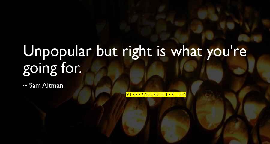 Beistegui Hermanos Quotes By Sam Altman: Unpopular but right is what you're going for. Beistegui Hermanos Quotes By Sam Altman: Unpopular but right is what you're going for.