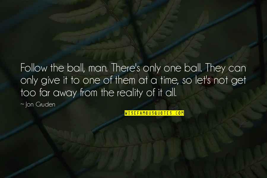 Beister Mens Garden Quotes By Jon Gruden: Follow the ball, man. There's only one ball.