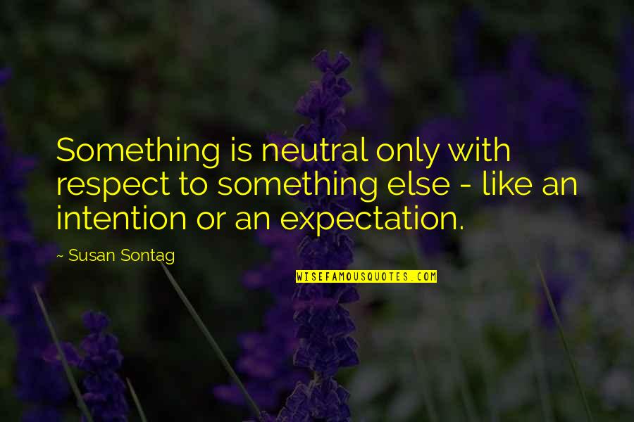 Beister Mens Garden Quotes By Susan Sontag: Something is neutral only with respect to something