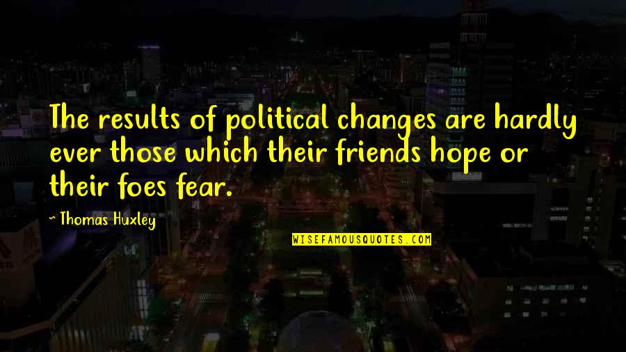 Beistrich Vor Quotes By Thomas Huxley: The results of political changes are hardly ever