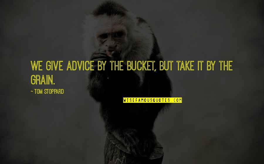 Beitel And Becker Quotes By Tom Stoppard: We give advice by the bucket, but take