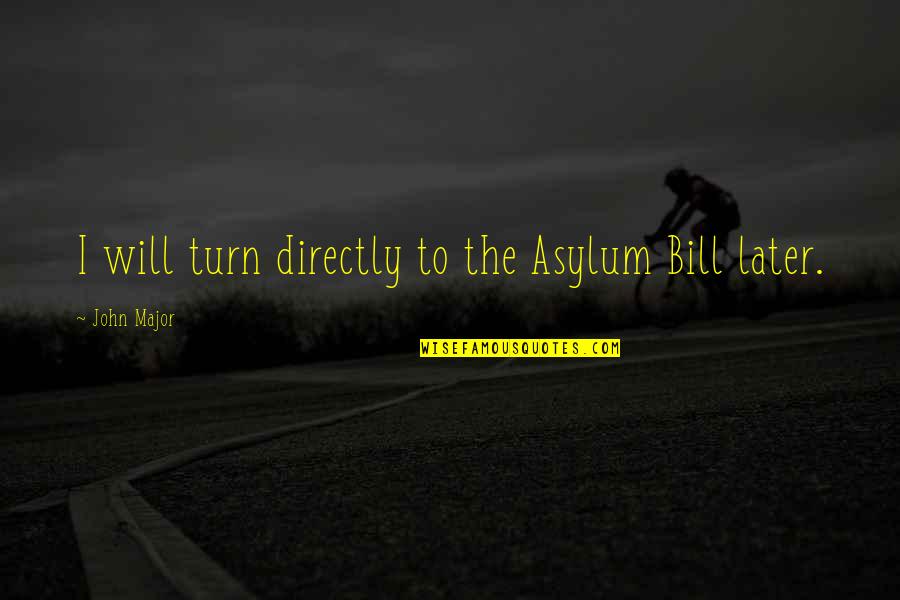 Beitel Group Quotes By John Major: I will turn directly to the Asylum Bill Beitel Group Quotes By John Major: I will turn directly to the Asylum Bill