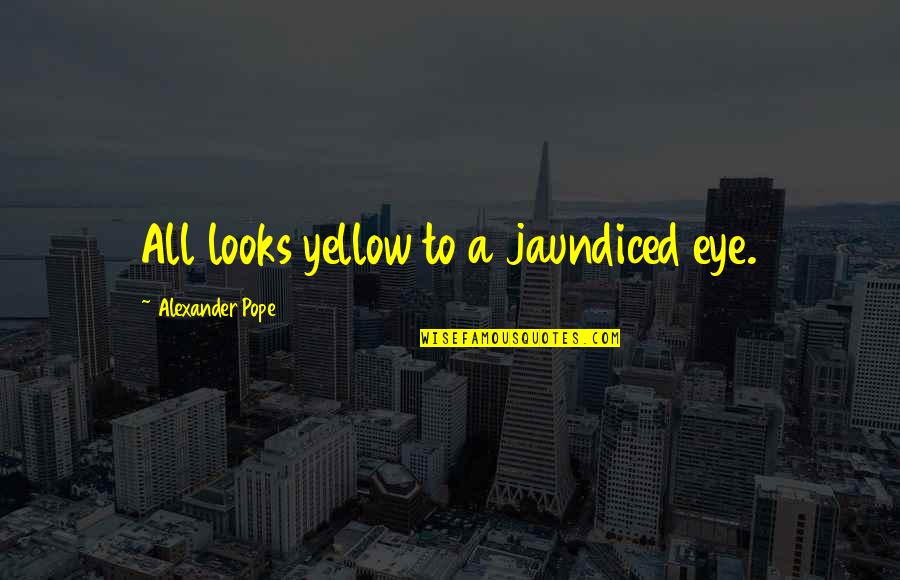 Beitragen Quotes By Alexander Pope: All looks yellow to a jaundiced eye.