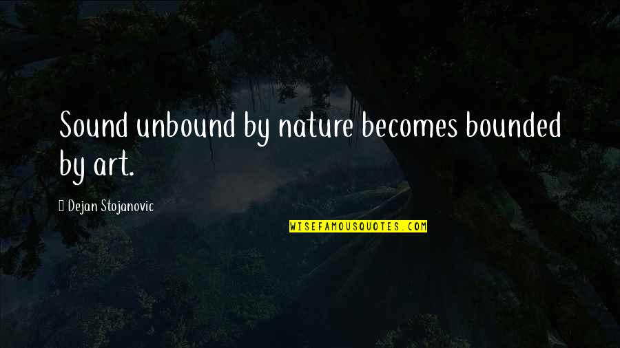 Beitragen Quotes By Dejan Stojanovic: Sound unbound by nature becomes bounded by art.
