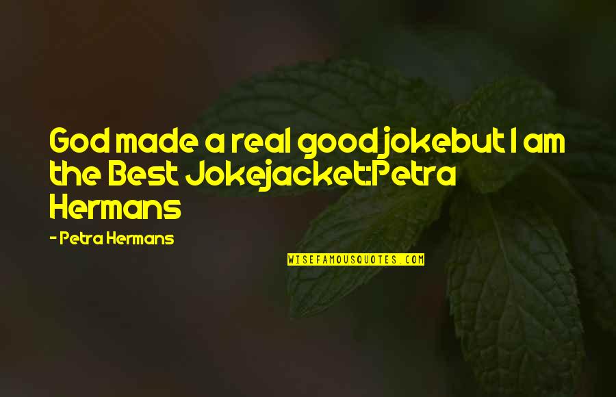 Beizar Quotes By Petra Hermans: God made a real good jokebut I am