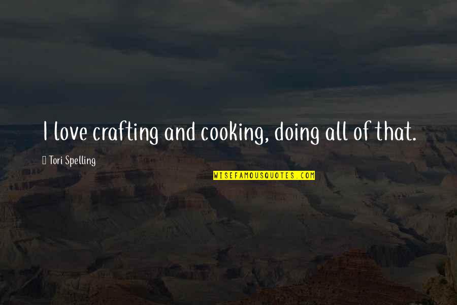Bejae Fleming Quotes By Tori Spelling: I love crafting and cooking, doing all of Bejae Fleming Quotes By Tori Spelling: I love crafting and cooking, doing all of