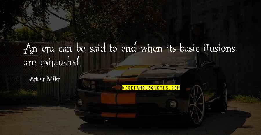 Bejahrter Quotes By Arthur Miller: An era can be said to end when