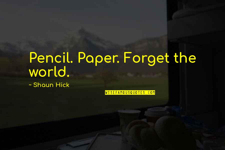 Bejaht Quotes By Shaun Hick: Pencil. Paper. Forget the world.