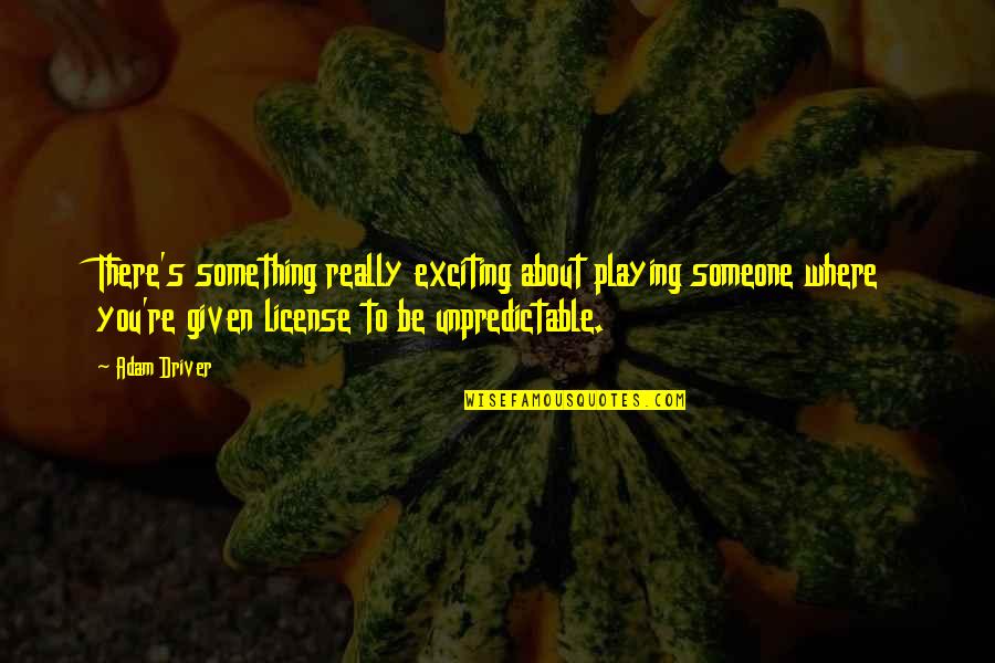 Bejana Adalah Quotes By Adam Driver: There's something really exciting about playing someone where