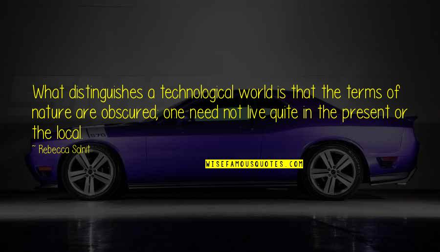 Bejana Adalah Quotes By Rebecca Solnit: What distinguishes a technological world is that the