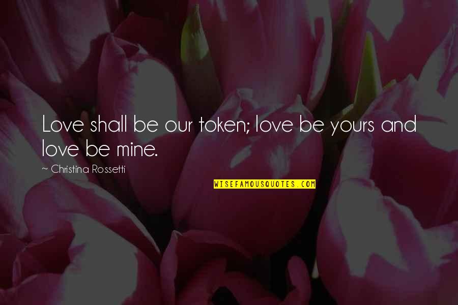 Bejana Gelas Quotes By Christina Rossetti: Love shall be our token; love be yours
