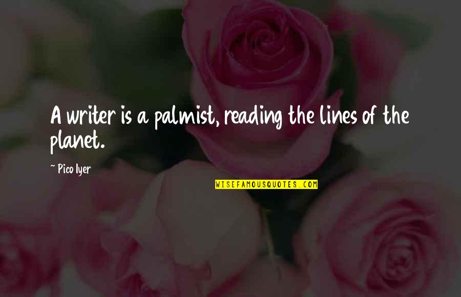 Bejana Gelas Quotes By Pico Iyer: A writer is a palmist, reading the lines