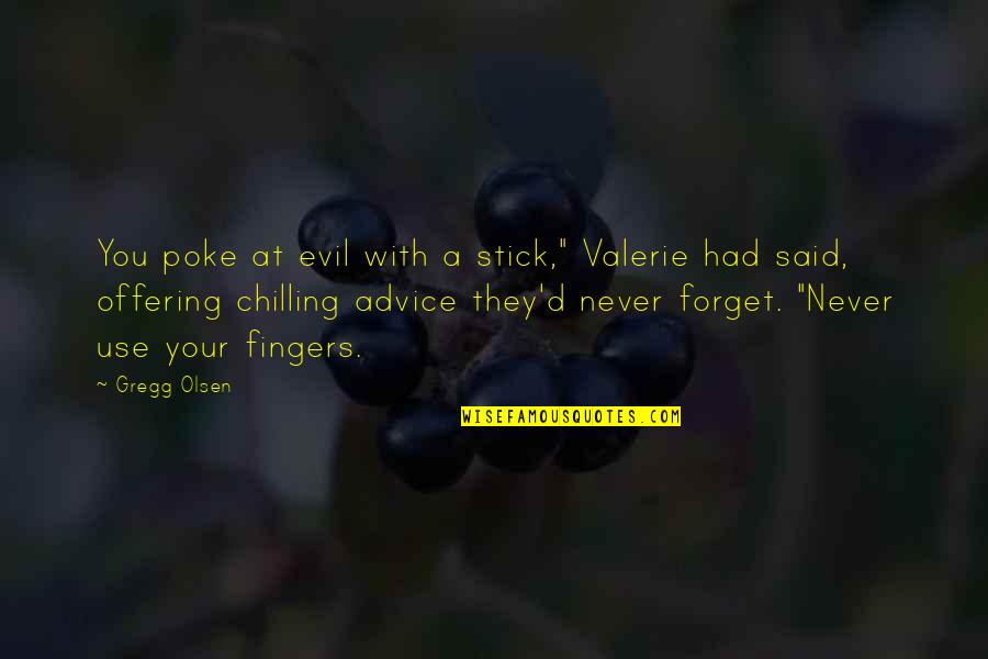 Bejanian Quotes By Gregg Olsen: You poke at evil with a stick," Valerie Bejanian Quotes By Gregg Olsen: You poke at evil with a stick," Valerie